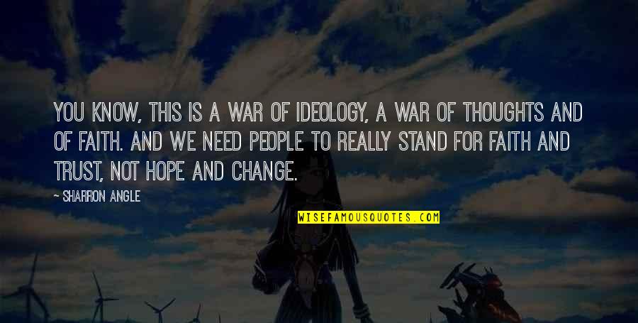 Other People S Thoughts Quotes By Sharron Angle: You know, this is a war of ideology, Other People S Thoughts Quotes By Sharron Angle: You know, this is a war of ideology,