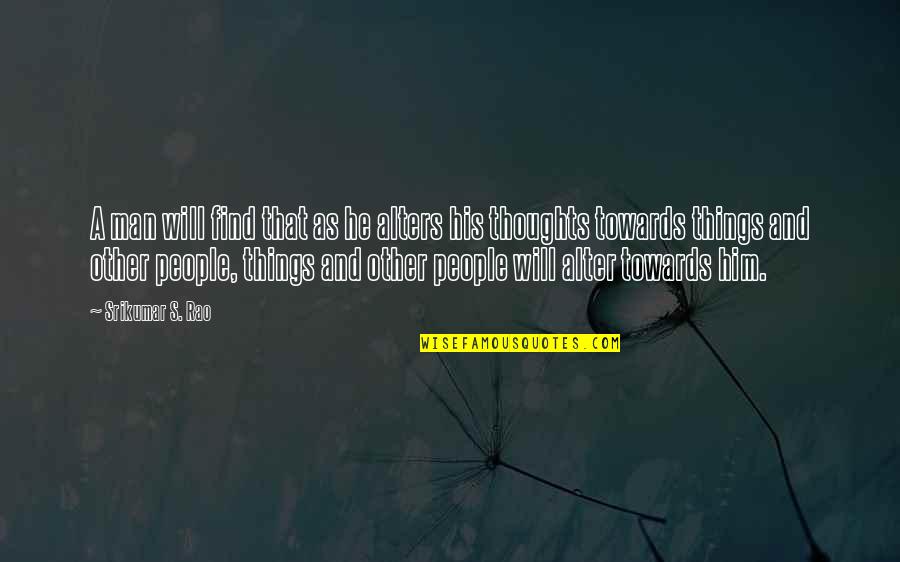 Other People S Thoughts Quotes By Srikumar S. Rao: A man will find that as he alters Other People S Thoughts Quotes By Srikumar S. Rao: A man will find that as he alters