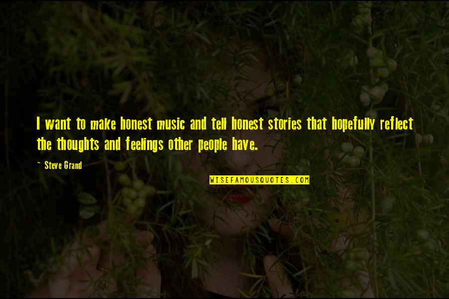 Other People S Thoughts Quotes By Steve Grand: I want to make honest music and tell Other People S Thoughts Quotes By Steve Grand: I want to make honest music and tell