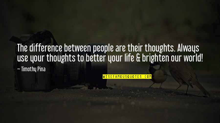 Other People S Thoughts Quotes By Timothy Pina: The difference between people are their thoughts. Always Other People S Thoughts Quotes By Timothy Pina: The difference between people are their thoughts. Always