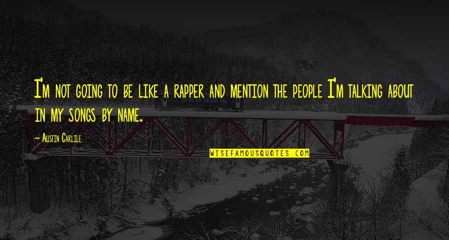 Other People Talking About You Quotes By Austin Carlile: I'm not going to be like a rapper