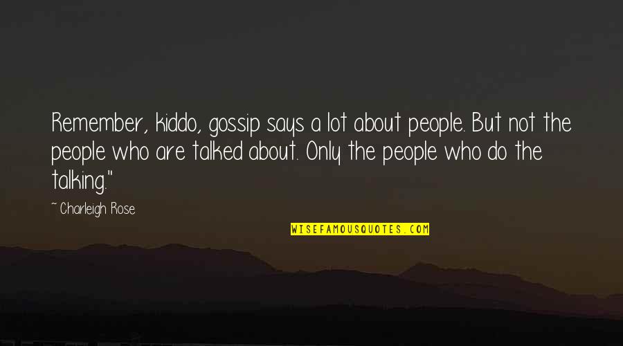 Other People Talking About You Quotes By Charleigh Rose: Remember, kiddo, gossip says a lot about people.