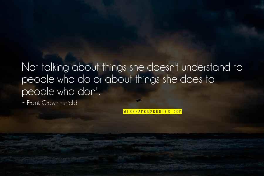 Other People Talking About You Quotes By Frank Crowninshield: Not talking about things she doesn't understand to