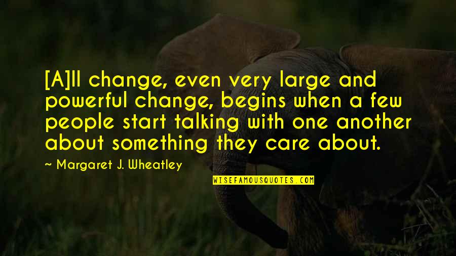 Other People Talking About You Quotes By Margaret J. Wheatley: [A]ll change, even very large and powerful change,