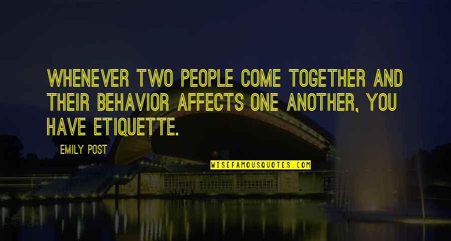 Other People's Behavior Quotes By Emily Post: Whenever two people come together and their behavior