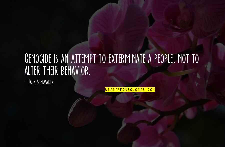 Other People's Behavior Quotes By Jack Schwartz: Genocide is an attempt to exterminate a people,