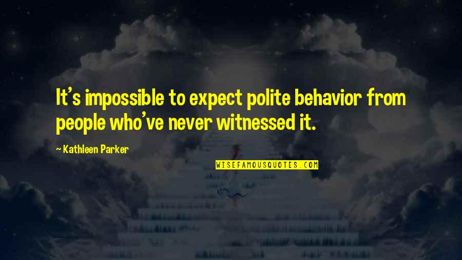 Other People's Behavior Quotes By Kathleen Parker: It's impossible to expect polite behavior from people