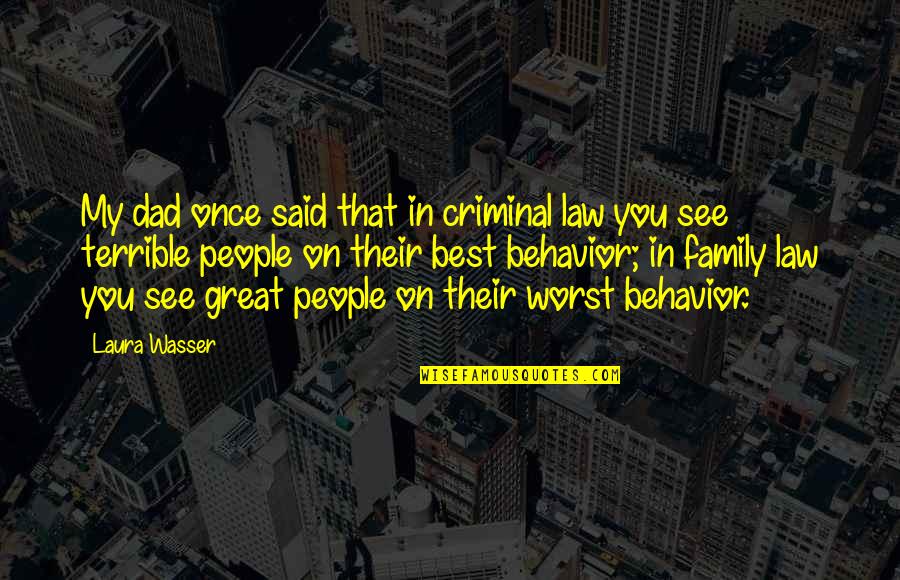 Other People's Behavior Quotes By Laura Wasser: My dad once said that in criminal law