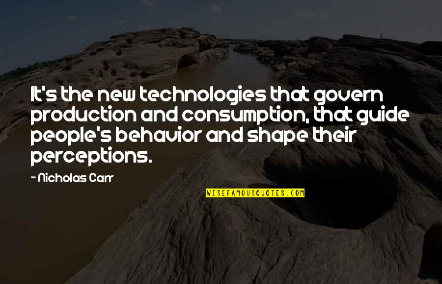 Other People's Behavior Quotes By Nicholas Carr: It's the new technologies that govern production and