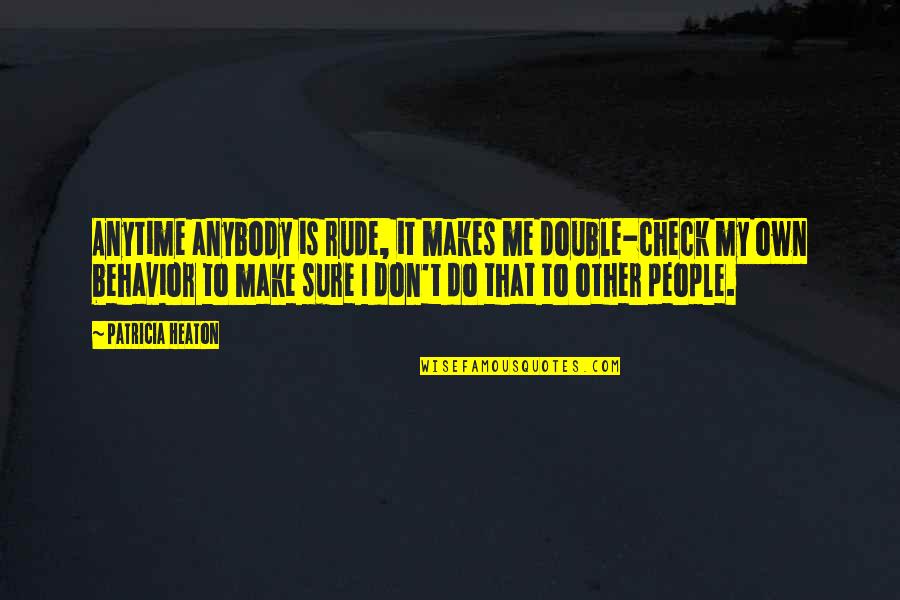 Other People's Behavior Quotes By Patricia Heaton: Anytime anybody is rude, it makes me double-check