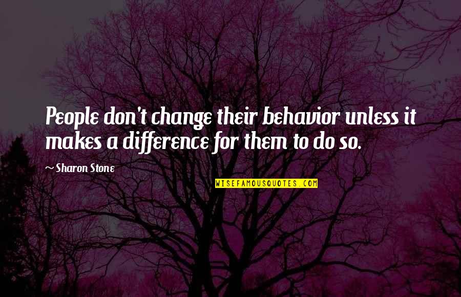 Other People's Behavior Quotes By Sharon Stone: People don't change their behavior unless it makes