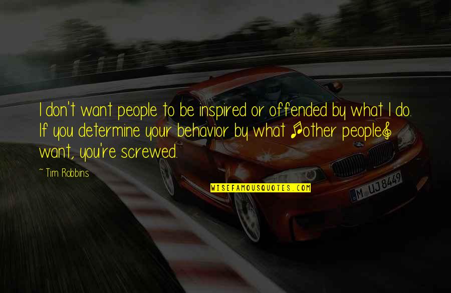 Other People's Behavior Quotes By Tim Robbins: I don't want people to be inspired or