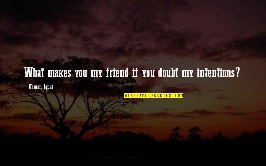 Other People's Behavior Quotes By Usman Iqbal: What makes you my friend if you doubt