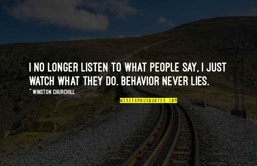 Other People's Behavior Quotes By Winston Churchill: I no longer listen to what people say,