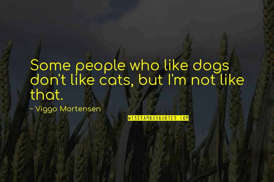 Other People's Dogs Quotes By Viggo Mortensen: Some people who like dogs don't like cats,