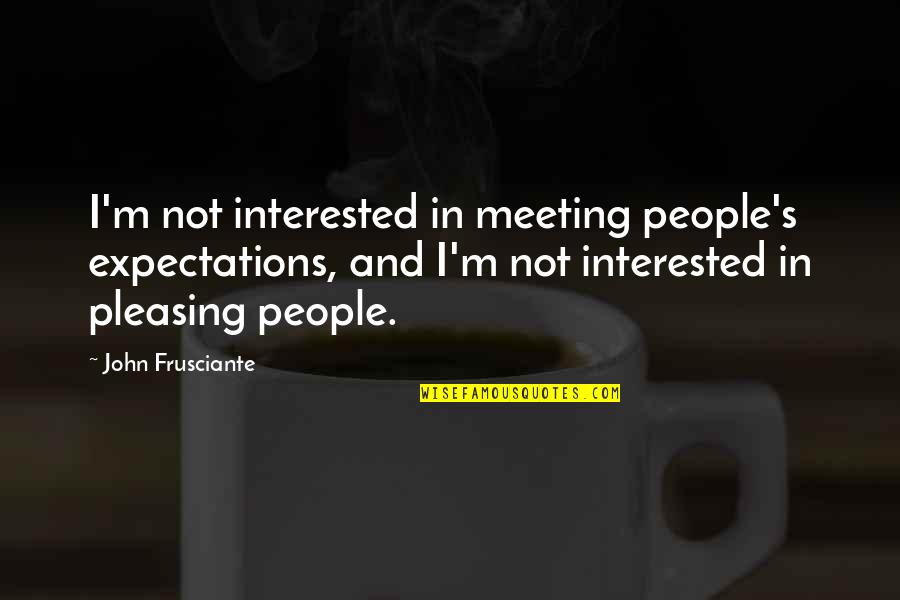 Other People's Expectations Quotes By John Frusciante: I'm not interested in meeting people's expectations, and