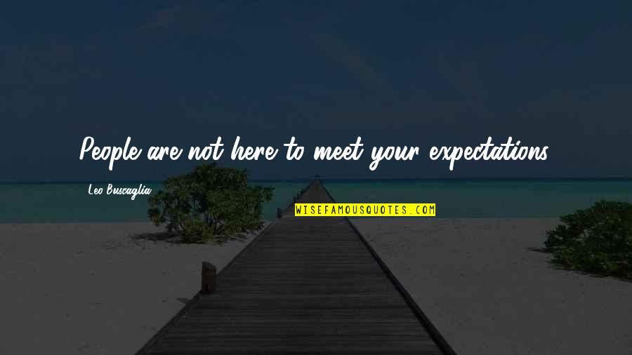 Other People's Expectations Quotes By Leo Buscaglia: People are not here to meet your expectations.