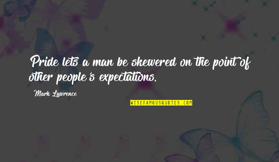 Other People's Expectations Quotes By Mark Lawrence: Pride lets a man be skewered on the