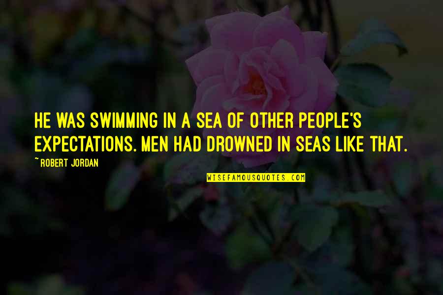 Other People's Expectations Quotes By Robert Jordan: He was swimming in a sea of other
