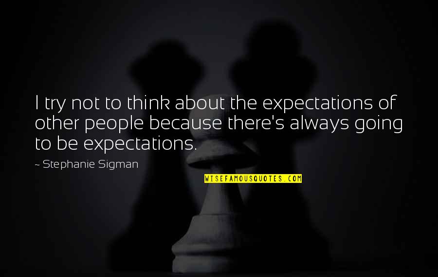 Other People's Expectations Quotes By Stephanie Sigman: I try not to think about the expectations