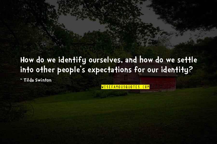 Other People's Expectations Quotes By Tilda Swinton: How do we identify ourselves, and how do
