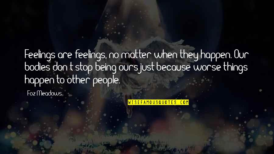 Other People's Feelings Quotes By Foz Meadows: Feelings are feelings, no matter when they happen.