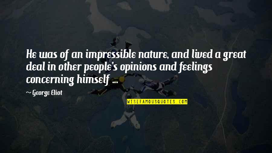 Other People's Feelings Quotes By George Eliot: He was of an impressible nature, and lived