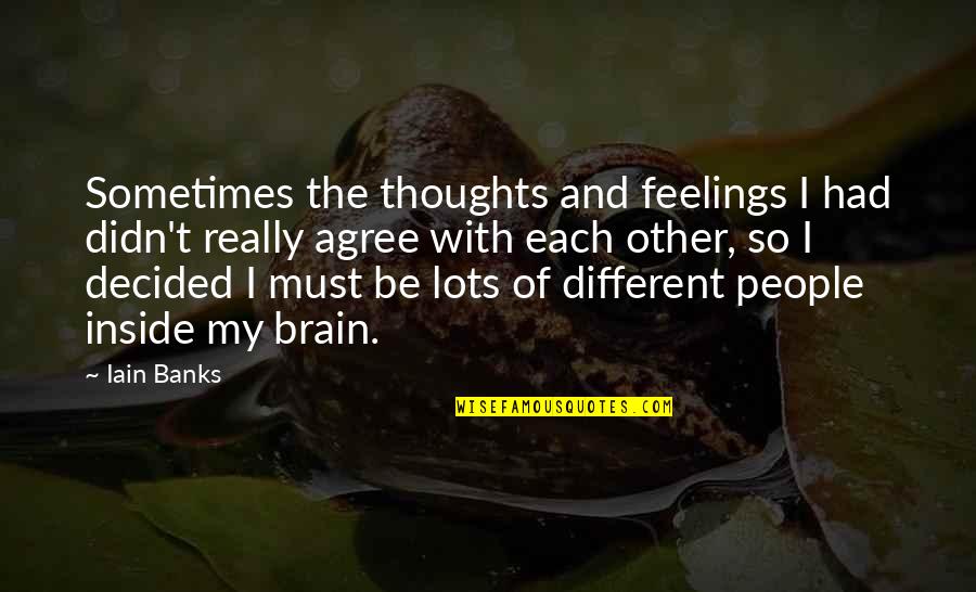 Other People's Feelings Quotes By Iain Banks: Sometimes the thoughts and feelings I had didn't