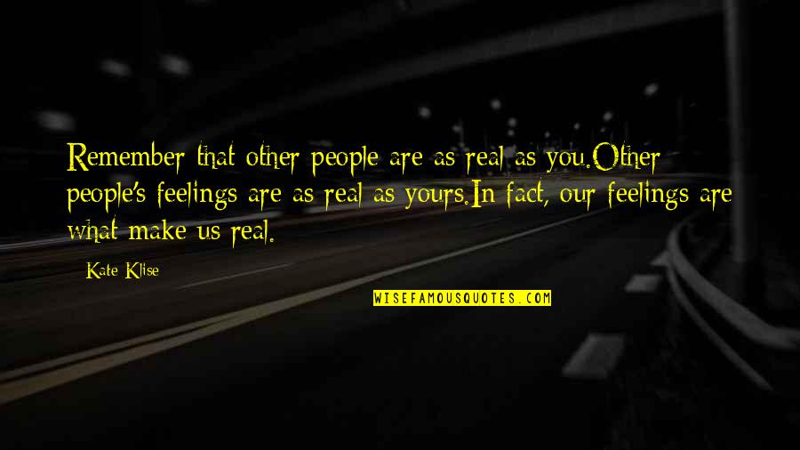 Other People's Feelings Quotes By Kate Klise: Remember that other people are as real as