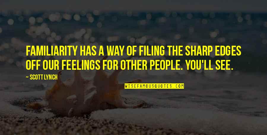 Other People's Feelings Quotes By Scott Lynch: Familiarity has a way of filing the sharp