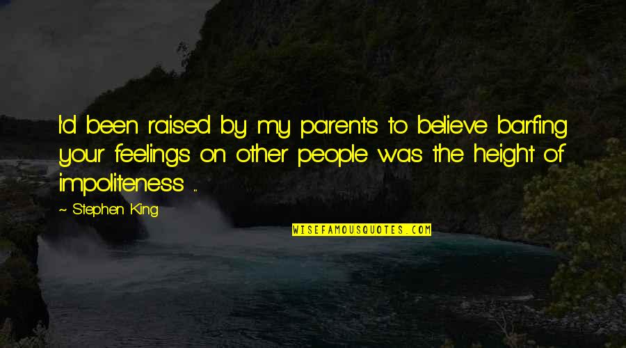 Other People's Feelings Quotes By Stephen King: I'd been raised by my parents to believe