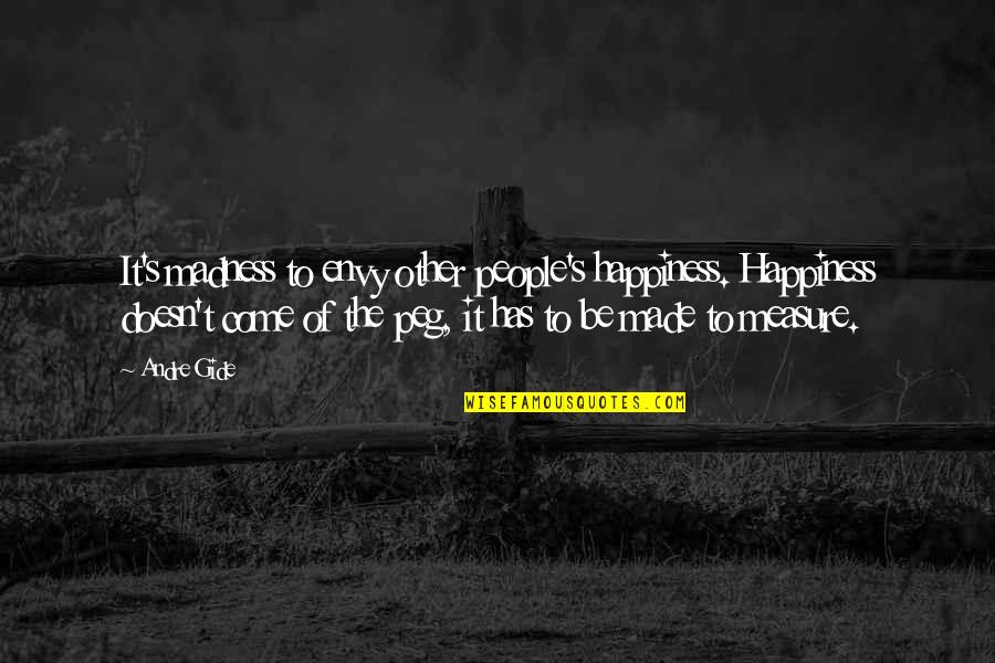 Other People's Happiness Quotes By Andre Gide: It's madness to envy other people's happiness. Happiness