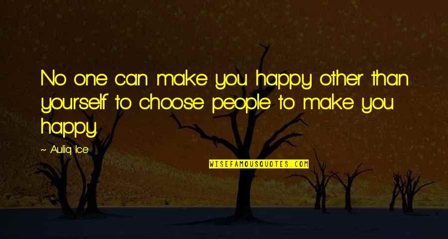 Other People's Happiness Quotes By Auliq Ice: No one can make you happy other than