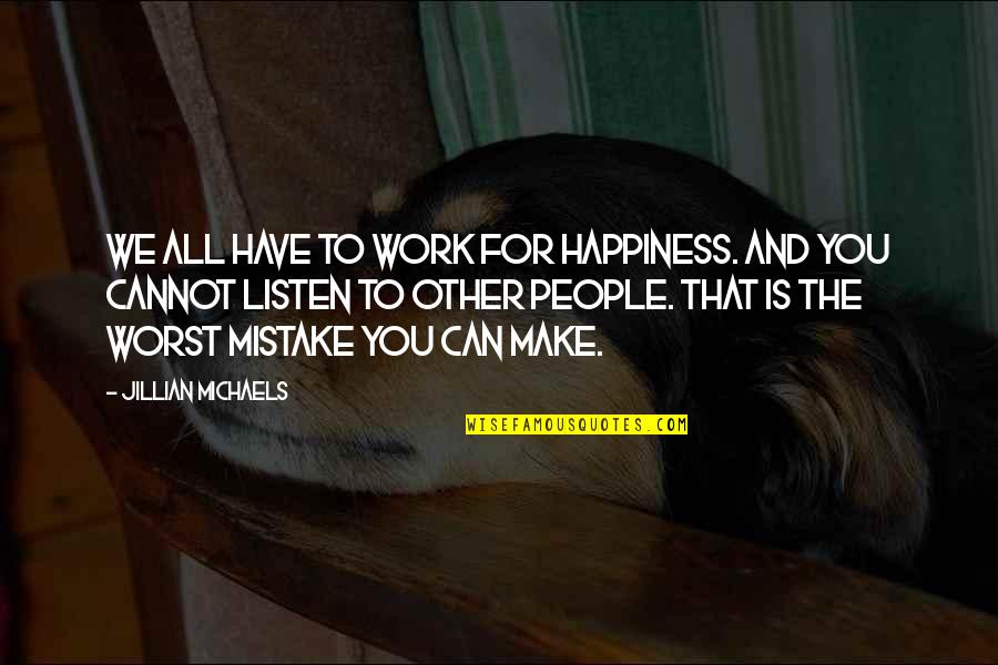 Other People's Happiness Quotes By Jillian Michaels: We all have to work for happiness. And