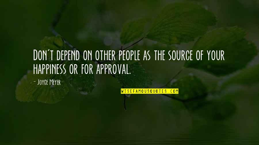 Other People's Happiness Quotes By Joyce Meyer: Don't depend on other people as the source