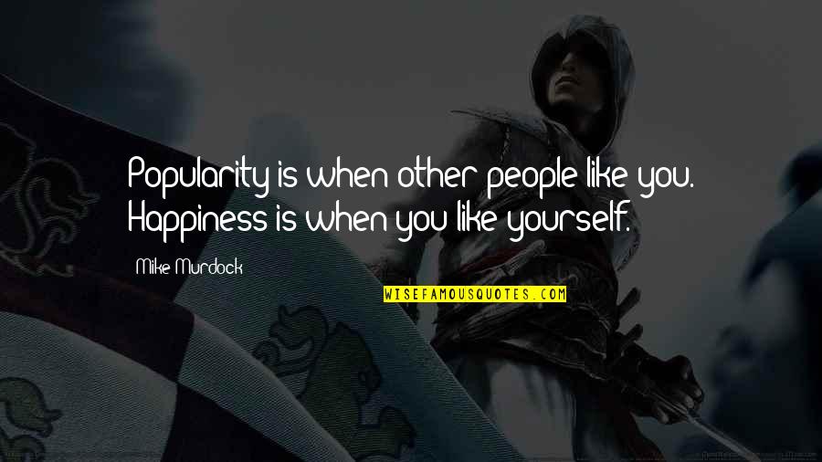 Other People's Happiness Quotes By Mike Murdock: Popularity is when other people like you. Happiness