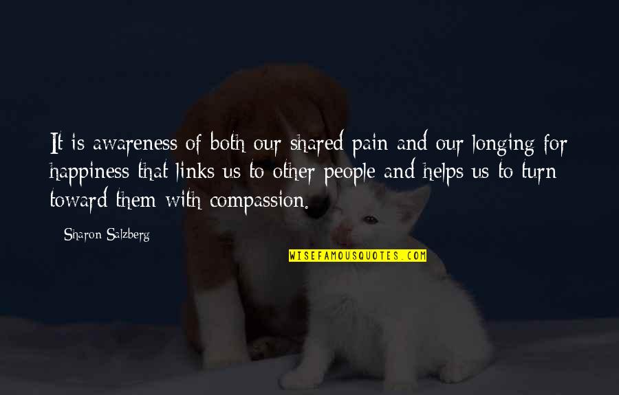 Other People's Happiness Quotes By Sharon Salzberg: It is awareness of both our shared pain
