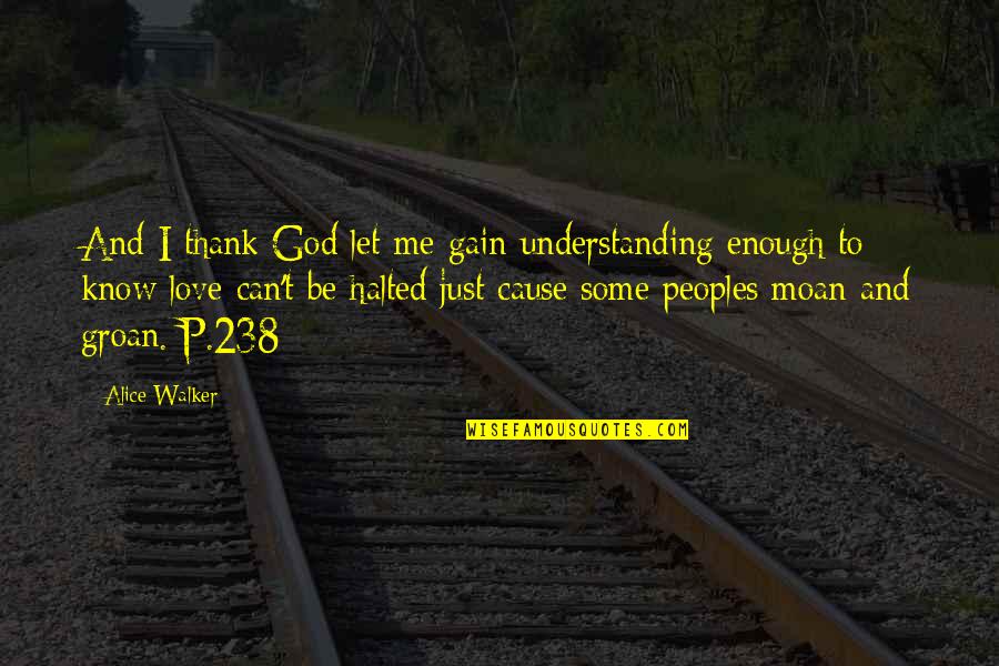 Other Peoples Love Quotes By Alice Walker: And I thank God let me gain understanding