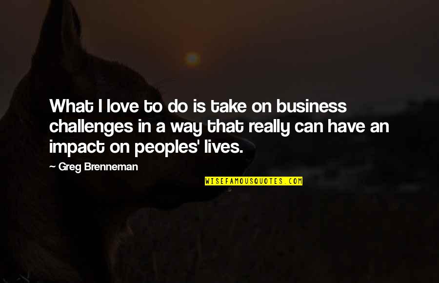 Other Peoples Love Quotes By Greg Brenneman: What I love to do is take on