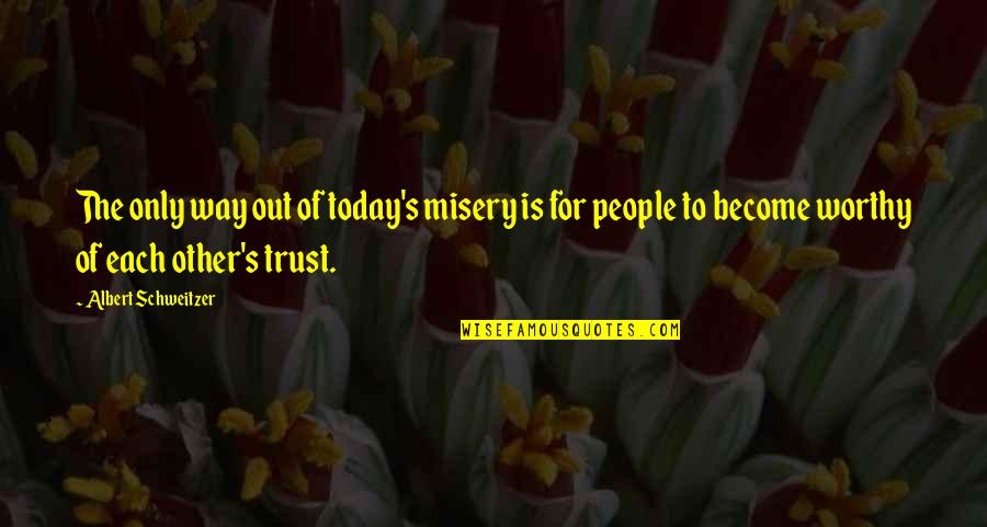 Other People's Misery Quotes By Albert Schweitzer: The only way out of today's misery is