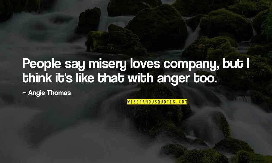 Other People's Misery Quotes By Angie Thomas: People say misery loves company, but I think
