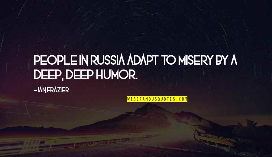 Other People's Misery Quotes By Ian Frazier: People in Russia adapt to misery by a