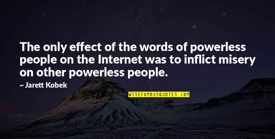 Other People's Misery Quotes By Jarett Kobek: The only effect of the words of powerless