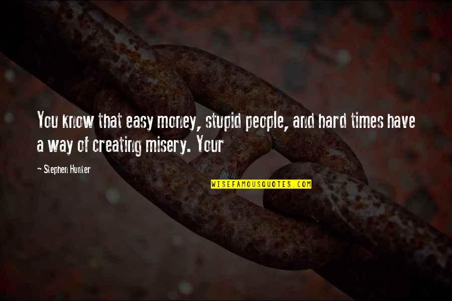 Other People's Misery Quotes By Stephen Hunter: You know that easy money, stupid people, and
