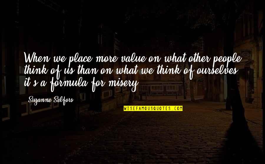 Other People's Misery Quotes By Suzanne Selfors: When we place more value on what other