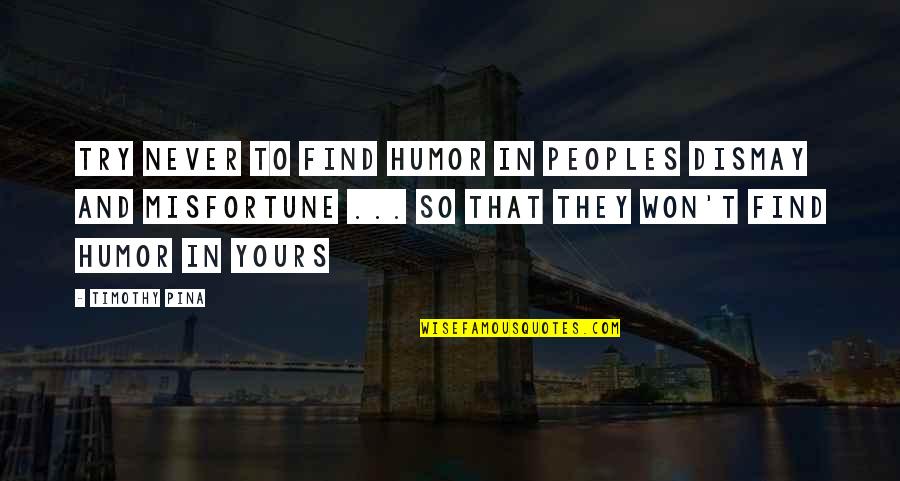 Other Peoples Misfortune Quotes By Timothy Pina: Try never to find humor in peoples dismay