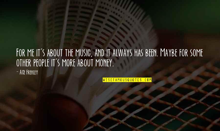 Other People's Money Quotes By Ace Frehley: For me it's about the music, and it