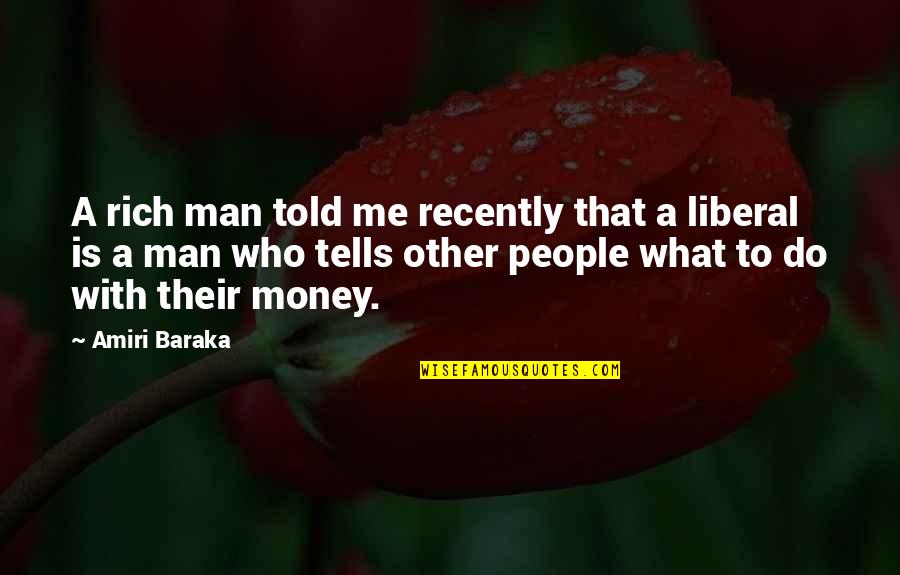 Other People's Money Quotes By Amiri Baraka: A rich man told me recently that a
