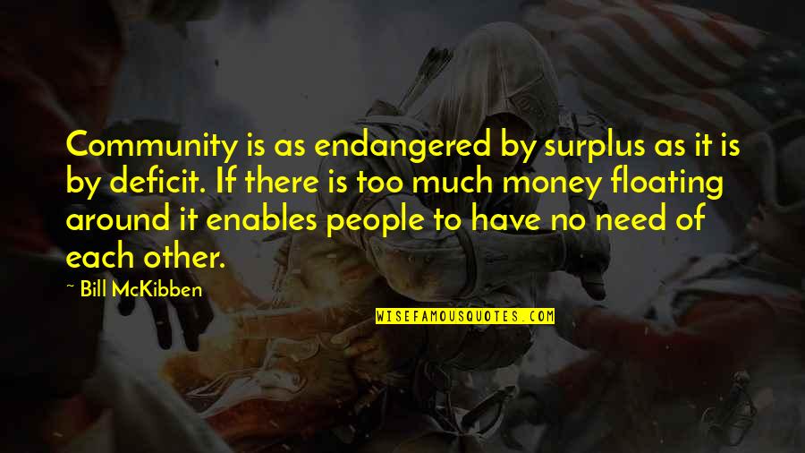 Other People's Money Quotes By Bill McKibben: Community is as endangered by surplus as it