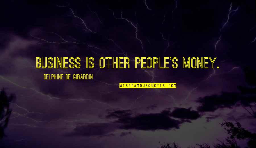 Other People's Money Quotes By Delphine De Girardin: Business is other people's money.